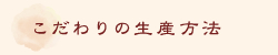 こだわりの生産方法